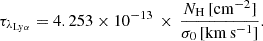 $$ \begin{aligned} \tau _{\lambda _{\mathrm {Ly}\alpha} } = 4.253 \times 10^{-13} \, \times \, \frac{N_\mathrm{H} \,[\mathrm{cm} ^{-2}]}{\sigma _0 \, [\mathrm{km} \,\mathrm{s} ^{-1}]} . \end{aligned} $$