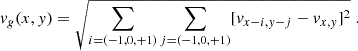 $$ \begin{aligned} v_g(x,y) = \sqrt{ \sum _{i = (-1, 0, +1)} \sum _{j = (-1, 0, +1)} [v_{x-i,y-j} - v_{x,y}]^2 } \;\text{.} \end{aligned} $$