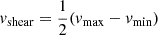 $ v_{\mathrm{shear}} = \frac{1}{2} ( v_{\mathrm{max}} - v_{\mathrm{min}} ) $