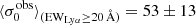 $ \langle \sigma_0^{\mathrm{obs}} \rangle_{(\mathrm{EW}_{\mathrm{Ly\alpha}} \geq 20\,\mathrm{\AA})} = 53 \pm 13 $