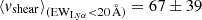 $ \langle v_{\mathrm{shear}} \rangle_{(\mathrm{EW}_{\mathrm{Ly\alpha}} < 20\,\mathrm{\AA})} = 67 \pm 39 $
