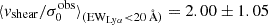 $ \langle v_{\mathrm{shear}} / \sigma_0^{\mathrm{obs}} \rangle_{(\mathrm{EW}_{\mathrm{Ly\alpha}} < 20\,\mathrm{\AA})} = 2.00 \pm 1.05 $