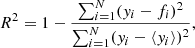$$ \begin{aligned} R^2 = 1 - \frac{\sum _{i = 1}^N (y_i - f_i)^2}{\sum _{i = 1}^N (y_i - \langle y_i \rangle )^2} , \end{aligned} $$