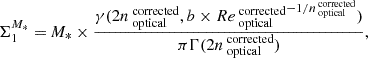 $$ \begin{aligned} \Sigma _{1}^{\textit{M}_{*}} = \textit{M}_{*} \times \frac{\gamma (2n_{\text{ optical}}^{\text{ corrected}}, b\times {Re_{\text{ optical}}^{\text{ corrected}}}^{-1/n_{\text{ optical}}^{\text{ corrected}}})}{\pi \Gamma (2n_{\text{ optical}}^{\text{ corrected}})}, \end{aligned} $$