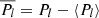 $ \overline{P_l} = P_l - \langle P_l \rangle $