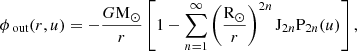 $$ \begin{aligned} \phi _{\text{ out}}(r, u) = -\frac{G\mathrm{M} _\odot }{r} \left[ 1 - \sum _{n = 1}^{\infty } \left( \frac{\mathrm{R} _\odot }{r} \right)^{2n} \mathrm{J} _{2n} \mathrm{P} _{2n}(u) \right], \end{aligned} $$