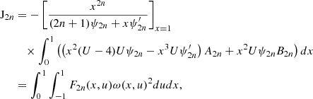 $$ \begin{aligned} \begin{aligned} \mathrm{J} _{2n}&= -\left[ \frac{x^{2n}}{(2n + 1) \psi _{2n} + x \psi ^{\prime }_{2n}} \right]_{x = 1} \\&\quad \times \int _{0}^{1} \left( \left( x^2 (U - 4) U \psi _{2n} - x^3 U \psi ^{\prime }_{2n} \right) A_{2n} + x^2 U \psi _{2n} B_{2n} \right) dx \\&= \int _{0}^{1} \int _{-1}^{1} F_{2n}(x, u) \omega (x, u)^2 du dx, \end{aligned} \end{aligned} $$