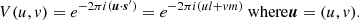 $$ \begin{aligned} V(u,v) = e^{-2\pi i(\boldsymbol{u}\cdot \boldsymbol{s}^{\prime })} = e^{-2\pi i (ul+vm)} \text{ where} \boldsymbol{u}=(u,v). \end{aligned} $$