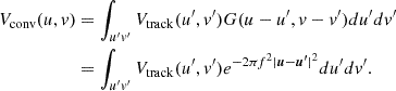 $$ \begin{aligned} V_{\mathrm{conv} }(u,v)&= \int _{u^{\prime }v^{\prime }}V_{\mathrm{track} }(u^{\prime },{v}^{\prime })G(u-u^{\prime },v-v^{\prime })du^{\prime }dv^{\prime }\\&= \int _{u^{\prime }v^{\prime }}V_{\mathrm{track} }(u^{\prime },{v}^{\prime })e^{-2\pi f^2|\boldsymbol{u}-\boldsymbol{u^{\prime }}|^2} du^{\prime }dv^{\prime }. \end{aligned} $$