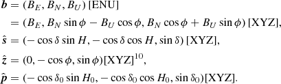 $$ \begin{aligned} \boldsymbol{b}&= (B_E, B_N, B_U) \,\mathrm{[ENU]}\\&= (B_E, B_N \sin \phi -B_U \cos \phi , B_N \cos \phi + B_U\sin \phi ) \,\mathrm{[XYZ]},\\ \hat{\boldsymbol{s}}&= (-\cos \delta \sin H, -\cos \delta \cos H, \sin \delta ) \,\mathrm{[XYZ]},\\ \hat{\boldsymbol{z}}&= (0, -\cos \phi , \sin \phi ) \text{[XYZ]}^{10},\\ \hat{\boldsymbol{p}}&= (-\cos \delta _0\sin H_0, -\cos \delta _0\cos H_0, \sin \delta _0) \text{[XYZ]}. \end{aligned} $$
