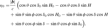 $$ \begin{aligned} \eta _0=&\dfrac{|\boldsymbol{b}|}{c}\, \Bigl (\cos \theta \cos \delta _0\sin H_0-\cos \theta \cos \delta \sin H\nonumber \\ &+\sin \theta \sin \phi \cos \delta _0\cos H_0-\sin \theta \sin \phi \cos \delta \cos H\nonumber \\ &+\sin \theta \cos \phi \sin \delta -\sin \theta \cos \phi \sin \delta _0\Bigr ). \end{aligned} $$
