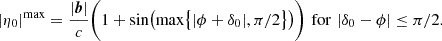 $$ \begin{aligned} |\eta _0|^{\mathrm{max}} = \dfrac{|\boldsymbol{b}|}{c}\biggl (1+\sin \bigl (\max \bigl \{|\phi +\delta _0|, \pi /2\bigr \}\bigr )\biggr )\,\,\mathrm{for}\,\,|\delta _0-\phi | \le \pi /2. \end{aligned} $$