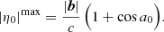 $$ \begin{aligned} |\eta _0|^{\mathrm{max}} = \dfrac{|\boldsymbol{b}|}{c}\,\Bigl (1+\cos a_0\Bigr ). \end{aligned} $$