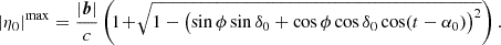 $$ \begin{aligned} |\eta _0|^{\mathrm{max}}=\dfrac{|\boldsymbol{b}|}{c}\left(\!1\!+\!\sqrt{1-\bigl (\sin \phi \sin \delta _0 + \cos \phi \cos \delta _0\cos (t-\alpha _0)\bigr )^2}\right). \end{aligned} $$
