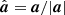 $ \hat{\boldsymbol{a}} = \boldsymbol{a}/|\boldsymbol{a}| $