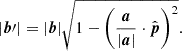 $$ \begin{aligned} |\boldsymbol{b}{\prime }| = |\boldsymbol{b}|\sqrt{1-\biggl (\dfrac{\boldsymbol{a}}{|\boldsymbol{a}|}\cdot \hat{\boldsymbol{p}}\biggr )^2}. \end{aligned} $$