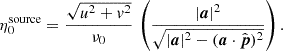 $$ \begin{aligned} \eta ^{\mathrm{source}}_{0} = \dfrac{\sqrt{u^2+v^2}}{\nu _0}\,\left(\dfrac{|\boldsymbol{a}|^2}{\sqrt{|\boldsymbol{a}|^2-(\boldsymbol{a}\cdot \hat{\boldsymbol{p}})^2}}\right). \end{aligned} $$