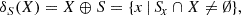 $$ \begin{aligned} \delta _{S}(X) = X \oplus S&= \{x\,|\,{S\!}_{x} \cap X \ne \emptyset \}, \end{aligned} $$