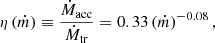 $$ \begin{aligned} \eta \left(\dot{m}\right) \equiv \frac{\dot{M}_{\mathrm{acc} }}{\dot{M}_{\mathrm{tr} }} = 0.33 \left(\dot{m}\right)^{-0.08}, \end{aligned} $$