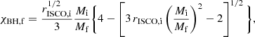 $$ \begin{aligned} \chi _{\rm BH,f} = \frac{r_{\mathrm{ISCO,i} }^{1/2}}{3} \frac{M_{\mathrm{i} }}{M_{\mathrm{f} }}\biggl \{4-\left[3\, r_{\mathrm{ISCO,i} }\left(\frac{M_{\mathrm{i} }}{M_{\mathrm{f} }}\right)^2-2\right]^{1/2} \biggl \}, \end{aligned} $$