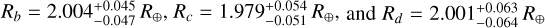 ${R_b} = 2.004_{ - 0.047}^{ + 0.045}{R_ \oplus },{R_c} = 1.979_{ - 0.051}^{ + 0.054}{R_ \oplus },{\rm{ and }}{R_d} = 2.001_{ - 0.064}^{ + 0.063}{R_ \oplus }$
