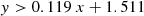 $$ \begin{aligned} y > 0.119~x + 1.511 \end{aligned} $$