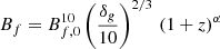 $$ \begin{aligned} B_f = B_{f,0}^{10} \left(\frac{\delta _g}{10} \right)^{2/3} \, (1+z)^\alpha \end{aligned} $$