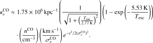 $\[\begin{aligned}\kappa_v^{\mathrm{CO}} \approx ~& 1.75 \times 10^6 ~\mathrm{kpc}^{-1}\left(\frac{1}{\sqrt{1+\left(\frac{T_{\mathrm{exc}}}{2.77 \mathrm{~K}}\right)^2}}\right)\left(1-\exp \left(-\frac{5.53 \mathrm{~K}}{T_{\mathrm{exc}}}\right)\right) \\& \cdot\left(\frac{n^{\mathrm{CO}}}{\mathrm{~cm}^{-3}}\right)\left(\frac{\mathrm{km} \mathrm{~s}^{-1}}{\sigma_v^{\mathrm{CO}}}\right) e^{-v^2 / 2\left(\sigma_v^{\mathrm{CO}}\right)^2}.\end{aligned}\]$