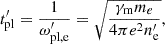 $$ \begin{aligned} t^{\prime }_{{\mathrm{pl} }} = \frac{1}{\omega ^{\prime }_{\mathrm{pl,e} }}=\sqrt{\frac{\gamma _{\mathrm{m} } m_e}{4\pi e^2 n^{\prime }_{\mathrm{e} }}}, \end{aligned} $$