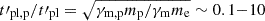 $ t\prime_{\mathrm{pl,p}}/t\prime_{\mathrm{pl}}=\sqrt{\gamma_{\mathrm{m,p}} m_{\mathrm{p}}/\gamma_{\mathrm{m}}m_{\mathrm{e}}}\sim 0.1{-}10 $