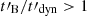 $ {t\prime_{\mathrm{B}}}/{t\prime_{\mathrm{dyn}}} > 1 $