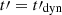 $ t\prime=t\prime_{\mathrm{dyn}} $