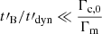 $ t\prime_{\mathrm{B}}/t\prime_{\mathrm{dyn}}\ll \frac{\Gamma_{\mathrm{c,0}}}{\Gamma_{\mathrm{m}}} $