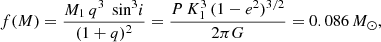 $$ \begin{aligned} f(M) = \frac{M_{1} \, q^3 \, \text{ sin}^3 i}{(1+q)^{2}} = \frac{P \, K_{1}^{3} \, (1-e^2)^{3/2}}{2\pi G} = 0.086\, M_{\odot }, \end{aligned} $$