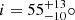 $ i = {55^{+13}_{-10}}\circ $