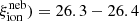 $ \xi_{\mathrm{ion}}^{\mathrm{neb}}) = 26.3-26.4 $