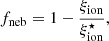 $$ \begin{aligned} f_{\rm neb} = 1 - \frac{\xi _{\rm ion}}{\xi _{\rm ion}^{\star }}, \end{aligned} $$