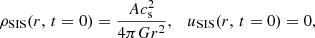 $$ \begin{aligned} \rho _{\rm SIS}(r,\,t=0)=\frac{A c^2_{\rm s}}{4\pi G r^2}, \quad u_{\rm SIS}(r,\,t=0)=0, \end{aligned} $$