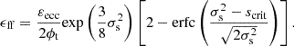 $$ \begin{aligned} \epsilon _{\rm ff}=\frac{\varepsilon _{\rm ecc}}{2\phi _{\rm t}} \mathrm{exp} \left(\frac{3}{8}\sigma ^2_{\rm s} \right) \left[2-\mathrm{erfc} \left(\frac{\sigma ^2_{\rm s}-s_{\rm crit}}{\sqrt{2\sigma ^2_{\rm s}}}\right)\right]. \end{aligned} $$