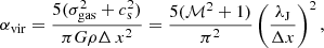 $$ \begin{aligned} \alpha _{\rm vir}=\frac{5(\sigma ^2_{\rm gas}+c^2_{\rm s})}{\pi G \rho \Delta \,x^{2}}=\frac{5(\mathcal{M} ^2+1)}{\pi ^2}\left(\frac{\lambda _{\rm J}}{\Delta {x}}\right)^2, \end{aligned} $$