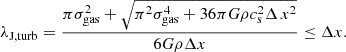 $$ \begin{aligned} \lambda _{\rm J,turb}=\frac{\pi \sigma ^2_{\rm gas}+\sqrt{\pi ^2 \sigma ^4_{\rm gas} + 36\pi G \rho c^2_{\rm s} \Delta \,x^{2}}}{6G \rho \Delta {x}} \le \Delta {x}. \end{aligned} $$