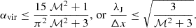 $$ \begin{aligned} \alpha _{\rm vir} \le \frac{15}{\pi ^2} \frac{\mathcal{M} ^2+1}{\mathcal{M} ^2+3}, \, \mathrm{or} \ \frac{\lambda _{\rm J}}{\Delta {x}} \le \sqrt{\frac{3}{\mathcal{M} ^2+3}}. \end{aligned} $$