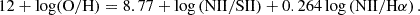 $$ \begin{aligned} 12+\log (\mathrm{O} /\mathrm{H} ) = 8.77 + \log \left(\mathrm{N II} /\mathrm{SII} \right) + 0.264\log \left(\mathrm{NII} /\mathrm{H} \alpha \right). \end{aligned} $$