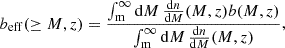 $$ \begin{aligned} b_{\rm eff}(\ge M, z) = \frac{\int _{\rm m}^\infty \mathrm{d}M\, \frac{\mathrm{d}n}{\mathrm{d}M}(M,z)b(M,z) }{\int _{\rm m}^\infty \mathrm{d}M\,\frac{\mathrm{d}n}{\mathrm{d}M}(M,z)}, \end{aligned} $$
