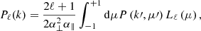$$ \begin{aligned} P_{\ell }(k) = \frac{2 \ell +1}{2\alpha _{\perp }^2 \alpha _{\parallel }} \int ^{+1}_{-1} \mathrm{d} \mu P\left(k\prime , \mu \prime \right) L_{\ell }\left(\mu \right), \end{aligned} $$