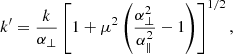 $$ \begin{aligned} k^{\prime }=\frac{k}{\alpha _{\perp }}\left[1+\mu ^2\left(\frac{\alpha _{\perp }^2}{\alpha _{\Vert }^2}-1\right)\right]^{1 / 2}, \end{aligned} $$
