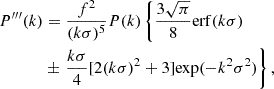 $$ \begin{aligned} P^{\prime \prime \prime } (k)&= \frac{f^2}{(k\sigma )^5} P(k) \left\{ \frac{3\sqrt{\pi }}{8}\mathrm{erf}(k\sigma ) \right.\nonumber \\&\pm \left. \frac{k\sigma }{4} [2(k\sigma )^2+3] \mathrm{exp}(-k^2\sigma ^2) \right\} , \end{aligned} $$