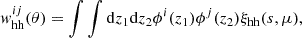 $$ \begin{aligned} { w}_{\rm hh}^{ij}(\theta ) = \int \int \mathrm{d}z_1 \mathrm{d}z_2 \phi ^i(z_1) \phi ^j(z_2) \xi _{\rm hh}(s,\mu ), \end{aligned} $$