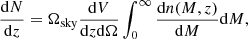 $$ \begin{aligned} \frac{\mathrm{d}N}{\mathrm{d}z}=\Omega _{\mathrm{sky}} \frac{\mathrm{d}V}{\mathrm{d}z \mathrm{d} \Omega } \int _{0}^{\infty } \frac{\mathrm{d}n(M, z)}{\mathrm{d}M} \mathrm{d}M, \end{aligned} $$
