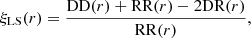 $$ \begin{aligned} \xi _{\mathrm{LS}}(r) = \frac{\mathrm{DD}(r)+\mathrm{RR}(r)-2\mathrm{DR}(r)}{\mathrm{RR}(r)}, \end{aligned} $$